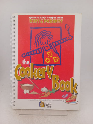 Print Books - The cookery book. Quick & easy recipes from kids & parents by Taupo Parents Centre - Book Express
