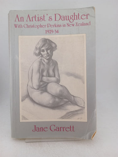 Print Books - An Artist's Daughter: With Christopher Perkins in New Zealand 1929 -34 by Jane Garrett - Book Express