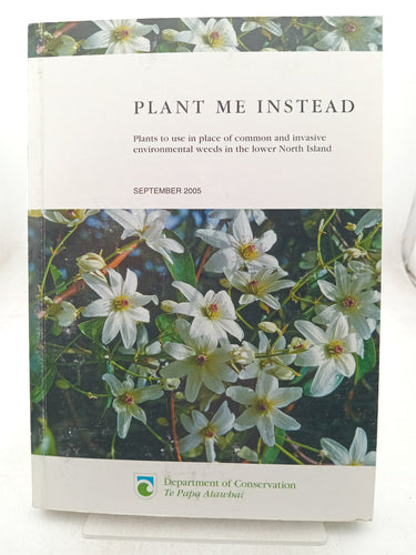 Print Books - Plant me instead. Plants to use in place of common and invasive environmental weeds in the lower North Island by Doc - Book Express