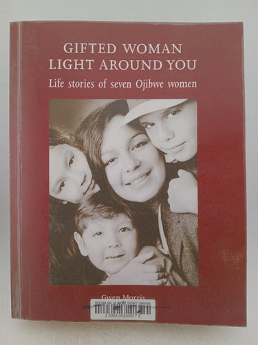 Print Books - Gifted woman light around you. Life stories of seven Ojibwe women. by Gwen Morris (Copy) - Book Express