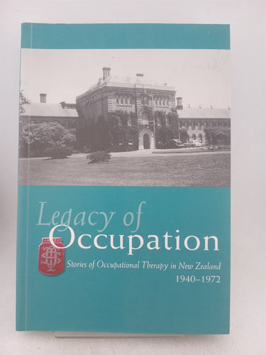 Print Books - Legacy of Occupation: Stories of Occupational Therapy in New Zealand 1940 - 1972 by Beth Gordon, Sunny Riordan, Rowena Scaletti, Noeline Creighton - Book Express