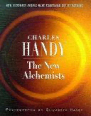 Print Books - The New Alchemists: How Visionary People Make Something Out of Nothing by Charles Handy - Book Express