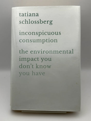 Inconspicuous Consumption: The Environmental Impact You Don't Know You Have by Tatiana Schlossberg - Book Express - Used Print Books