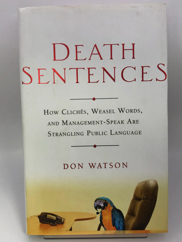 Death Sentences: How Cliches, Weasel Words and Management-Speak Are Strangling Public Language by Don Watson - Book Express - Used Print Books
