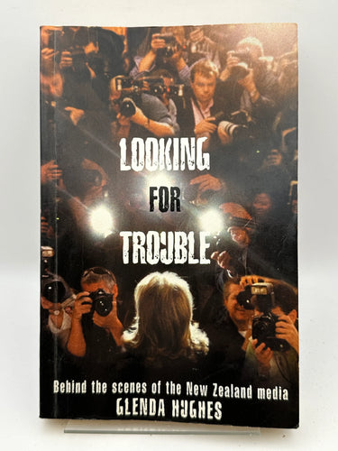 Looking for Trouble: behind the Scenes of the New Zealand Media by Glenda Hughes - Book Express - Used Print Books