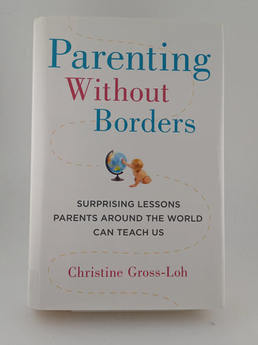 Parenting Without Borders: Surprising Lessons Parents Around the World Can Teach Us by Christine Gross-Loh - Book Express - Used Print Books