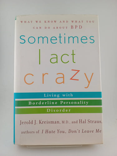 Sometimes I Act Crazy: Living with Borderline Personality Disorder by Jerold J. Kreisman, Hal Straus - Book Express - Used Print Books