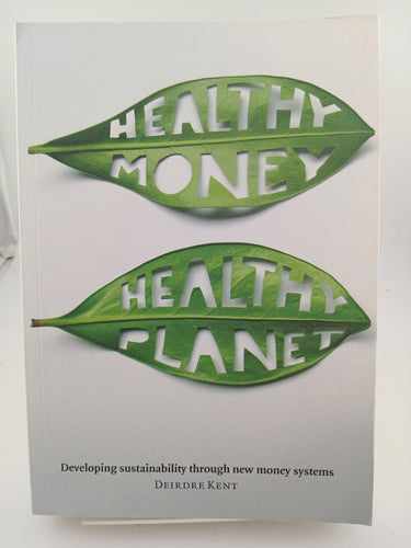 Healthy Money, Healthy Planet: Developing Sustainablilty Through New Money Systems by Deirdre Kent - Book Express - Used Print Books