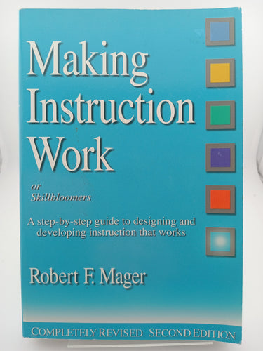 Making Instruction Work: Or Skillbloomers: A Step-By-Step Guide to Designing and Developing Instruction That Works by Robert F. Mager - Book Express - Used Print Books