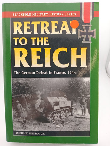 Retreat to the Reich: The German Defeat in France, 1944 (Stackpole Military History Series) by Samuel W. Mitcham Jr. - Book Express - Used Print Books