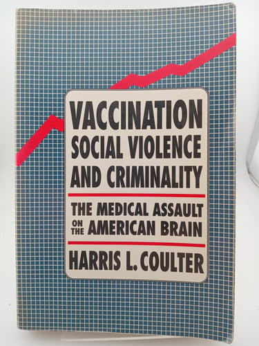 Vaccination, Social Violence, and Criminality: The Medical Assault on the American Brain by Harris Coulter - Book Express - Used Print Books