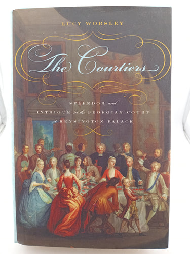 The Courtiers: Splendor and Intrigue in the Georgian Court at Kensington Palace by Lucy Worsley - Book Express - Used Print Books
