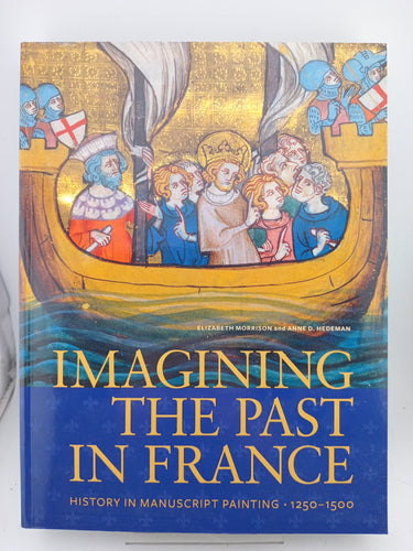 Imagining the Past in France: History in Manuscript Painting, 1250-1500 by Elizabeth Morrison, Anne D. Hedeman - Book Express - Used Print Books