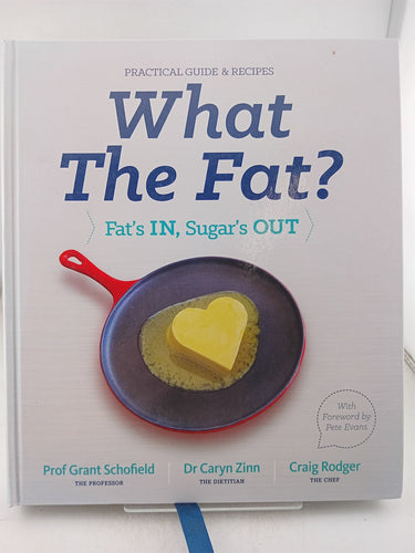 Print Books - What The Fat?: Fat's In, Sugar's Out by Grant Schofield, Caryn Zinn, Craig Rodger - Book Express
