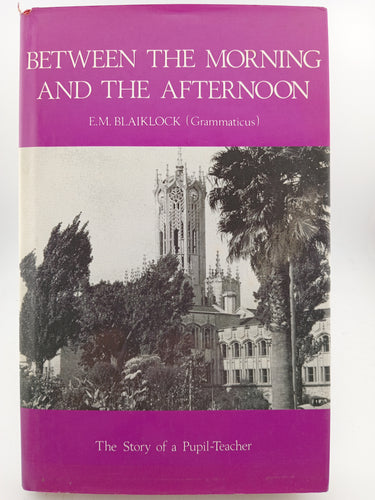 Between the Morning and the Afternoon: The Story of a Pupil-Teacher by E. M. Blaiklock - Book Express - Used Print Books
