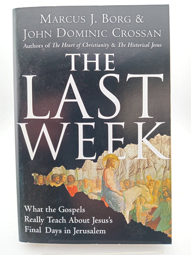 The Last Week: What the Gospels Really Teach About Jesus's Final Days in Jerusalem by Marcus J. Borg, John Dominic Crossan - Book Express - Used Print Books