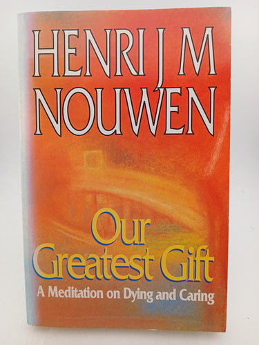 Our Greatest Gift: Meditation on Death and Caring by Henri J. M. Nouwen - Book Express - Used Print Books