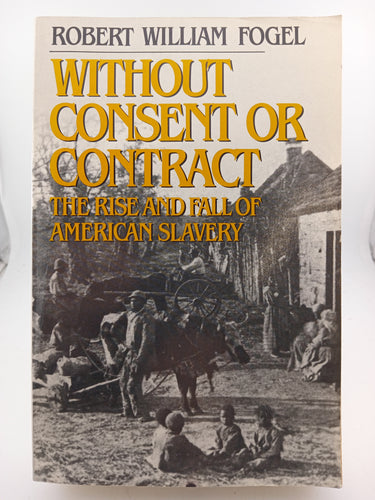 Without Consent or Contract: The Rise and Fall of American Slavery by Robert William Fogel - Book Express - Used Print Books
