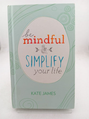- Be Mindful and Simplify Your Life by Kate James - Book Express