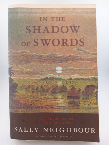 In the Shadow of Swords: On the trail of terrorism from Afghanistan to Australia by Sally Neighbour - Book Express - Used Print Books