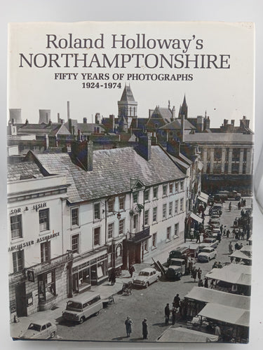 Roland Holloway's Northamptonshire: Fifty Years of Photographs 1924-1974 by Roland Holloway - Book Express - Used Print Books