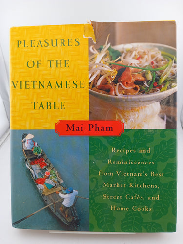 Pleasures of the Vietnamese Table: Recipes and Reminiscences from Vietnam's Best Market Kitchens, Street Cafes, and Home Cooks by Mai Pham - Book Express - Used Print Books
