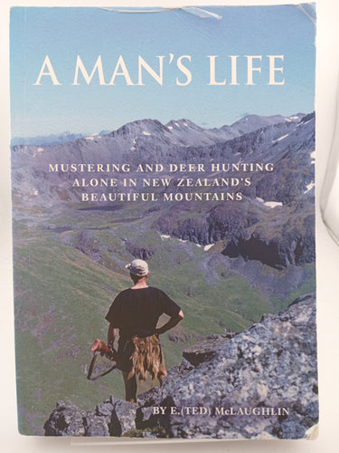 A Man's Life: Mustering and Deer Hunting Alone in New Zealand's Beautiful Mountains by E. Ted McLaughlin - Book Express - Used Print Books