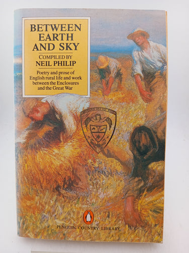 Between Earth and Sky: Poetry and Prose of English Rural Life and Work between the Enclosures and the Great War by Neil Philip - Book Express - Used Print Books