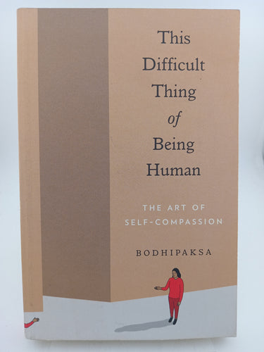 This Difficult Thing of Being Human: The Art of Self-Compassion by Bodhipaksa - Book Express - Used Print Books