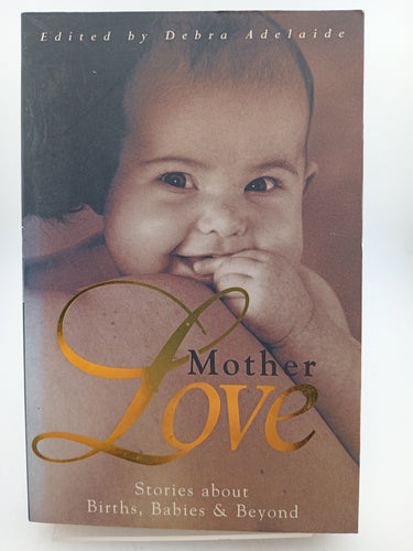 Mother Love: Stories about Birth, Babies & Beyond by Debra Adelaide (editor) - Book Express - Used Print Books