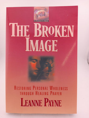 The Broken Image: Restoring Personal Wholeness through Healing Prayer by Leanne Payne - Book Express - Used Print Books