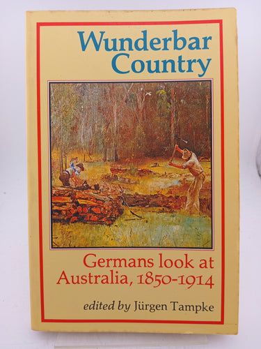 Wunderbar country: Germans look at Australia, 1850-1914 by Jürgen Tampke - Book Express - Used Print Books
