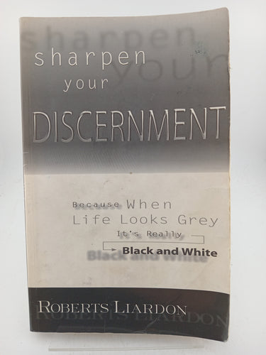 Sharpen Your Discernment: Because When Life Looks Grey, It's Really Black & White by Roberts Liardon - Book Express - Used Print Books