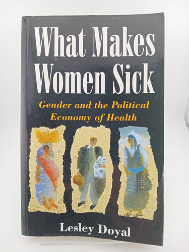 What Makes Women Sick: Gender and the Political Economy of Health by Lesley Doyal - Book Express - Used Print Books