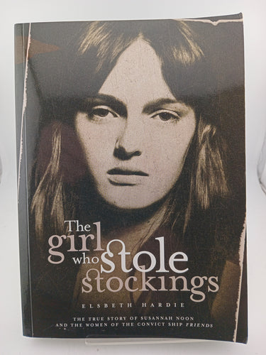 The Girl Who Stole Stockings: The story of Susannah Noon and the women of the convict ship Friends by Elsbeth Hardie - Book Express - Used Print Books