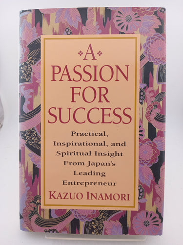 A Passion for Success: Practical, Inspirational, and Spiritual Insight from Japan's Leading Entrepreneur by Kazuo Inamori - Book Express - Used Print Books