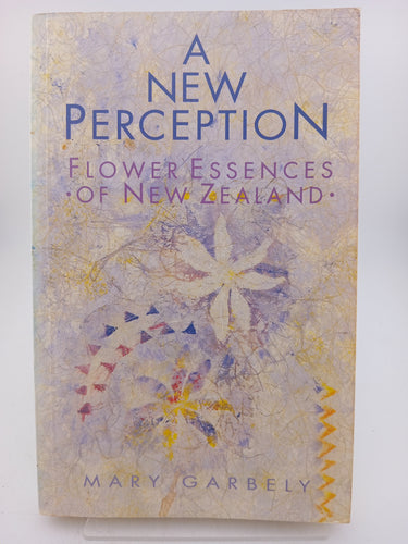 A New Perception: Flower Essences of New Zealand by Mary Garbely - Book Express - Used Print Books