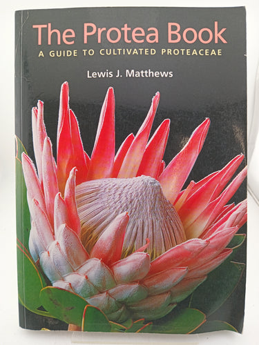The Protea Book: A Guide to Cultivated Proteaceae by Lewis J. Matthews - Book Express - Used Print Books
