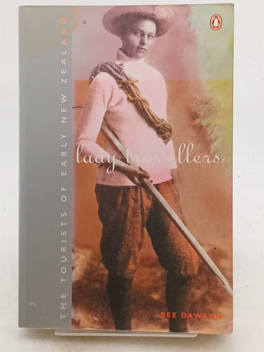 Print Books - Lady Travellers: The Tourists of Early New Zealand by Bee Dawson - Book Express