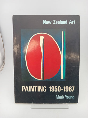 New Zealand Art Painting 1827-1967: Painting 1827-1890 by Hamish Keith/ 1890-1950 by P.A. Tomory/ 1950-1967 by Mark Young