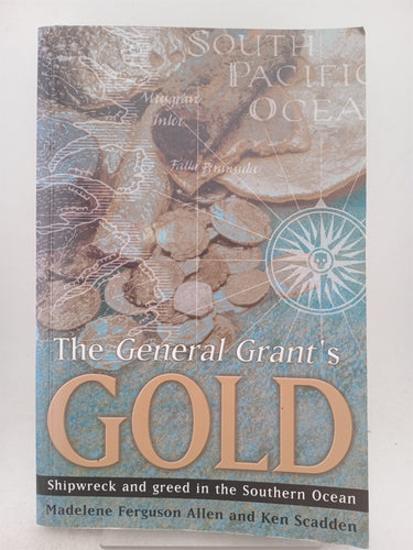 Print Books - The General Grants Gold: Shipwreck and greed in the Southern Ocean by Madelene Allen,Ken Scadden - Book Express
