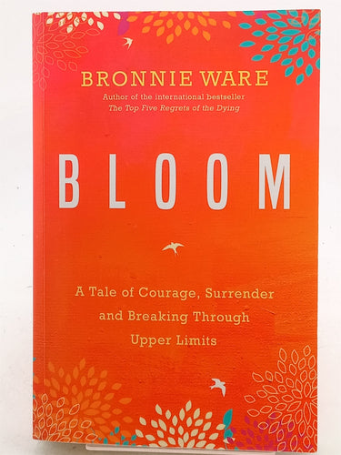 Print Books - Bloom: A Tale of Courage, Surrender and Breaking Through Upper Limits by Bronnie Ware - Book Express