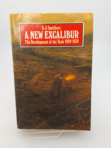 Print Books - A New Excalibur: The Development of the Tank 1909-1939 by A.J. Smithers - Book Express