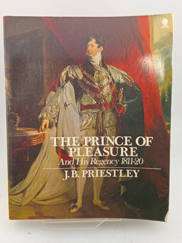 Print Books - The Prince of Pleasure and His Regency, 1811-20: Prince Regent by J. B. Priestley - Book Express