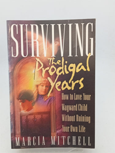 Print Books - Surviving the Prodigal Years: How to Love Your Wayward Child Without Ruining Your Own Life by Marcia Mitchell - Book Express