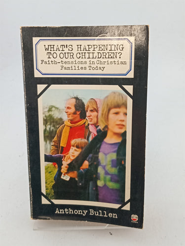 Print Books - What's Happening To Our Children? - Faith-Tensions In Christian Families Today by Anthony Bullen - Book Express