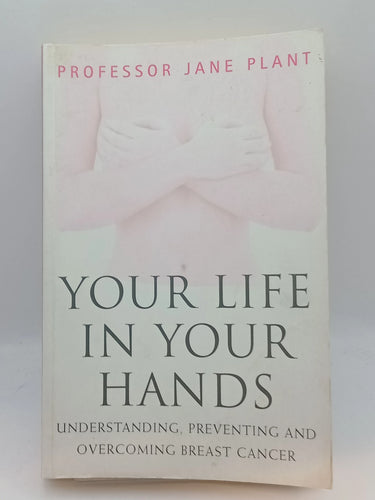 Your life in your hands: Understanding, Preventing and Overcoming Breast Cancer by Jane Plant - Book Express - Used Print Books