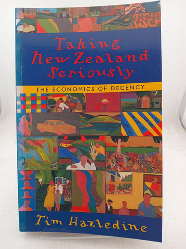 Print Books - Taking New Zealand Seriously: the Economics of Decency by Tim Hazeldine - Book Express