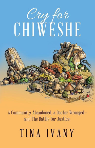 Cry for Chiweshe: A Community Abandoned, a Doctor Wronged and the Battle for Justice cover image