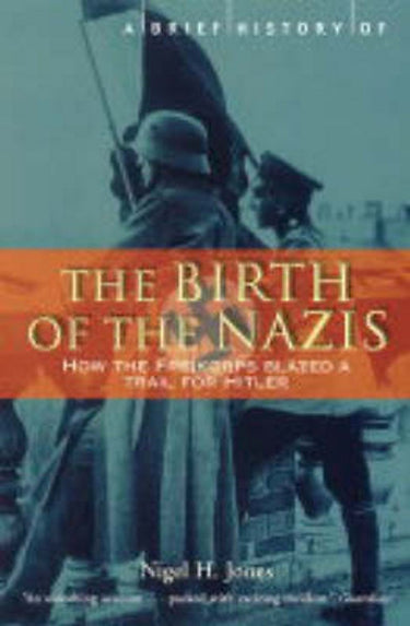 A Brief History of the Birth of the Nazis: How the Freikorps Blazed a Trail for Hitler cover image